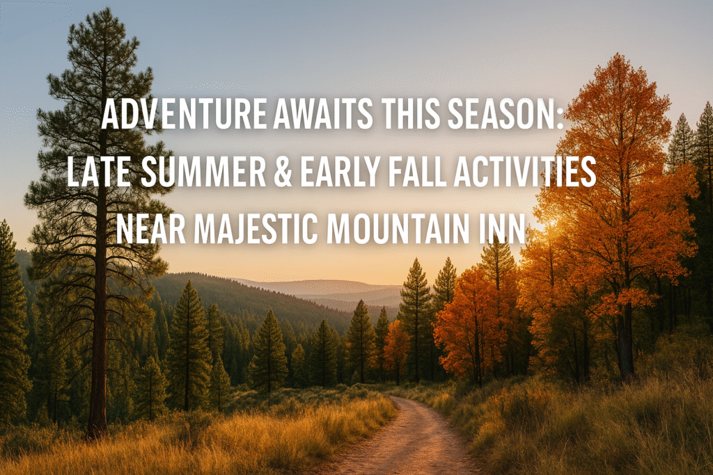 Adventure Awaits This Season: Late Summer & Early Fall Activities Near Majestic Mountain Inn