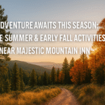 Adventure Awaits This Season: Late Summer & Early Fall Activities Near Majestic Mountain Inn
