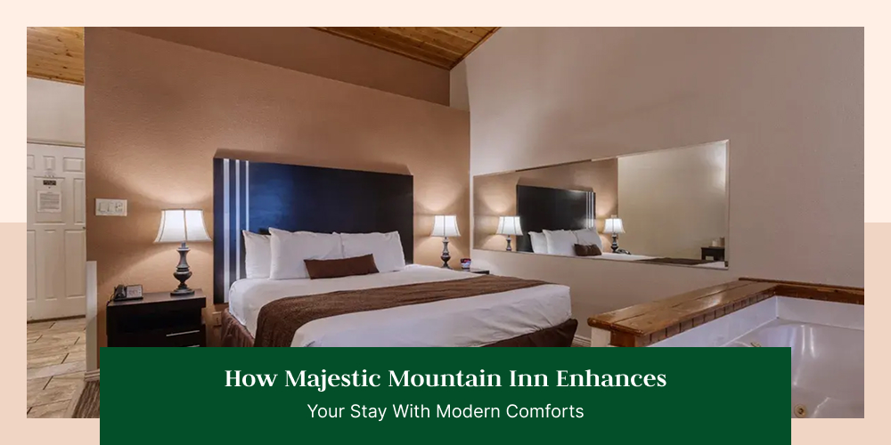 How Majestic Mountain Inn Enhances Your Stay With Modern Comforts