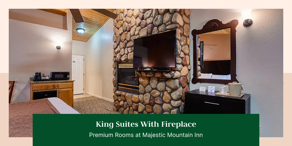 King Suites With Fireplace: Premium Rooms at Majestic Mountain Inn