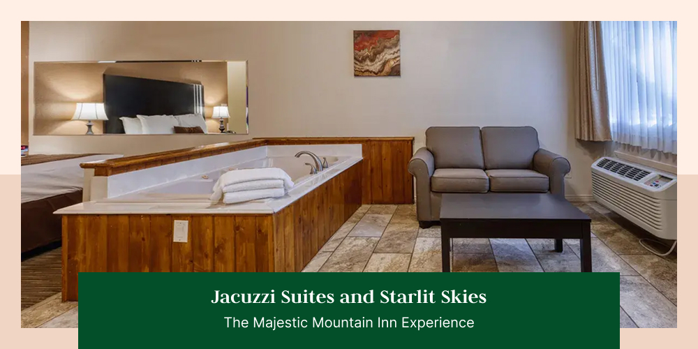 Jacuzzi Suites and Starlit Skies: The Majestic Mountain Inn Experience
