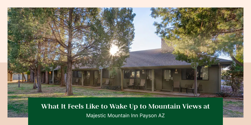 What It Feels Like to Wake Up to Mountain Views at Majestic Mountain Inn Payson AZ