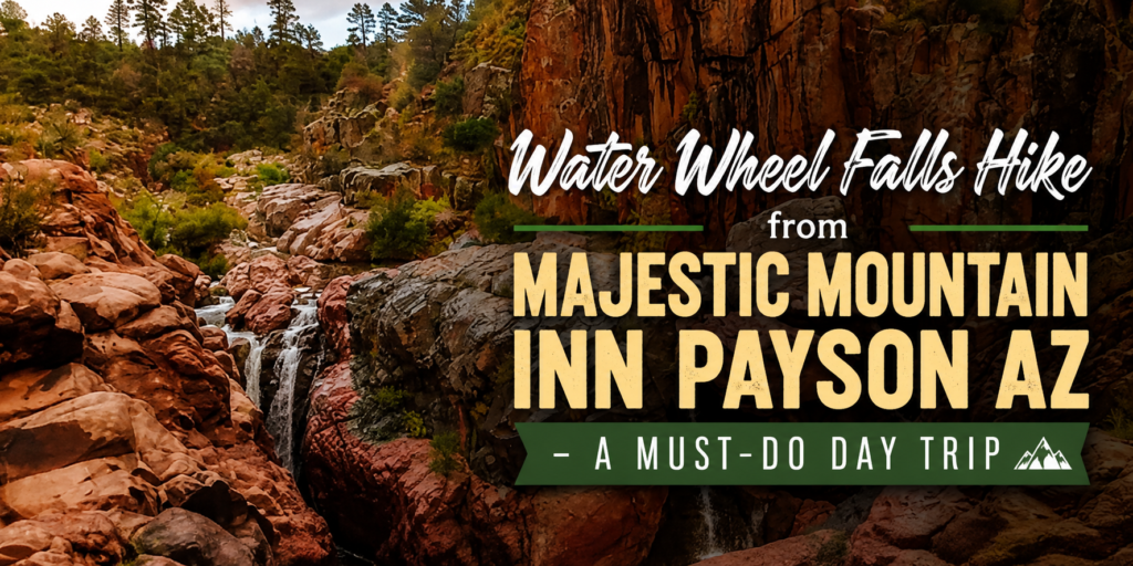 Water Wheel Falls Hike from Majestic Mountain Inn Payson AZ — A Must-Do Day Trip