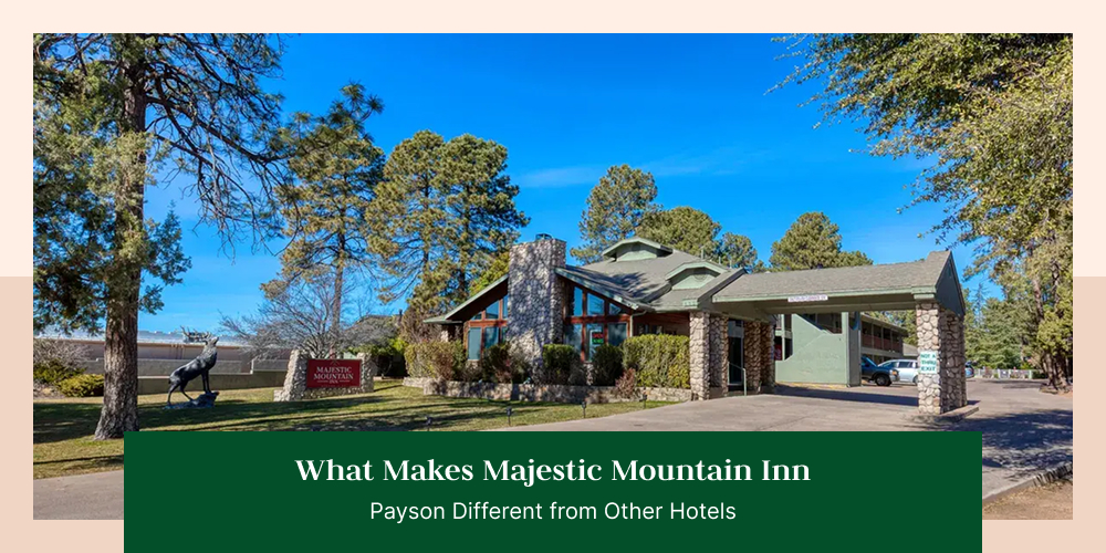 What Makes Majestic Mountain Inn Payson Different from Other Hotels