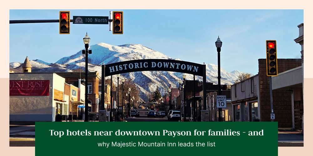 Top Hotels Near Downtown Payson for Families — And Why Majestic Mountain Inn Leads the List